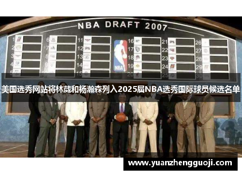 美国选秀网站将林葳和杨瀚森列入2025届NBA选秀国际球员候选名单